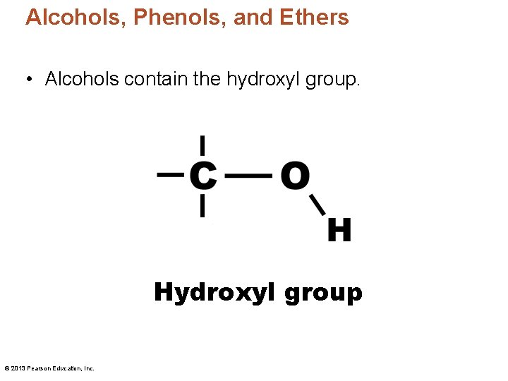 Alcohols, Phenols, and Ethers • Alcohols contain the hydroxyl group. Hydroxyl group © 2013