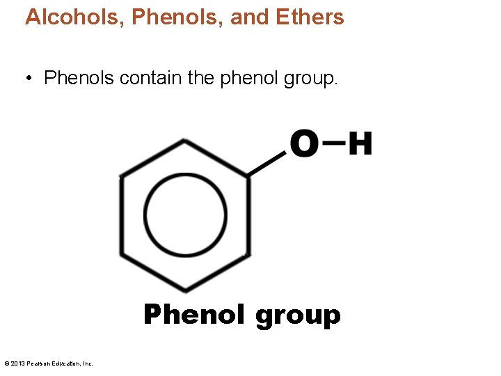 Alcohols, Phenols, and Ethers • Phenols contain the phenol group. Phenol group © 2013