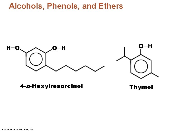 Alcohols, Phenols, and Ethers 4 -n-Hexylresorcinol © 2013 Pearson Education, Inc. Thymol 