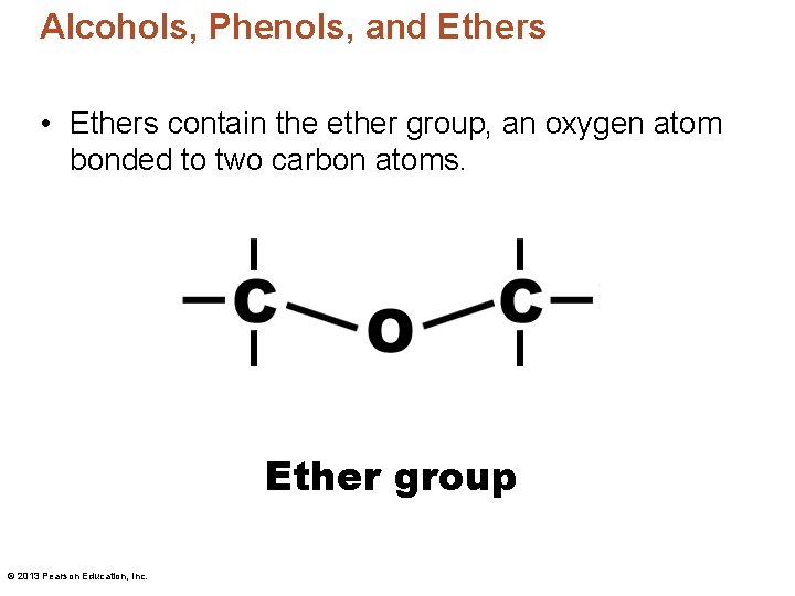 Alcohols, Phenols, and Ethers • Ethers contain the ether group, an oxygen atom bonded