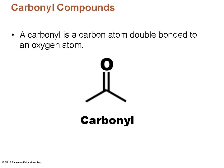 Carbonyl Compounds • A carbonyl is a carbon atom double bonded to an oxygen