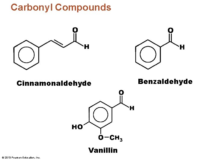 Carbonyl Compounds Cinnamonaldehyde Vanillin © 2013 Pearson Education, Inc. Benzaldehyde 