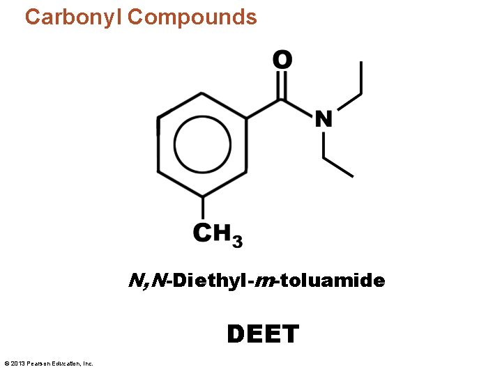 Carbonyl Compounds N, N-Diethyl-m-toluamide DEET © 2013 Pearson Education, Inc. 