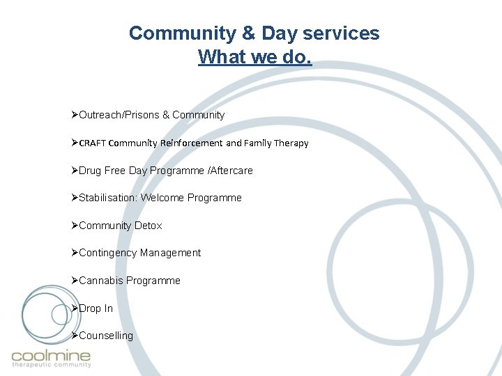 Community & Day services What we do. ØOutreach/Prisons & Community ØCRAFT Community Reinforcement and