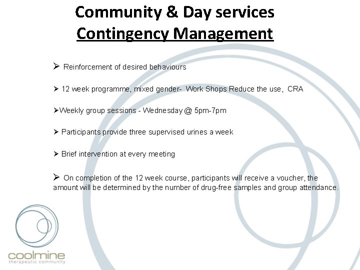 Community & Day services Contingency Management Ø Reinforcement of desired behaviours Ø 12 week
