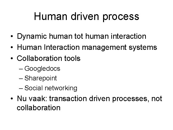 Human driven process • Dynamic human tot human interaction • Human Interaction management systems