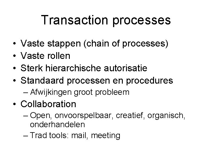 Transaction processes • • Vaste stappen (chain of processes) Vaste rollen Sterk hierarchische autorisatie