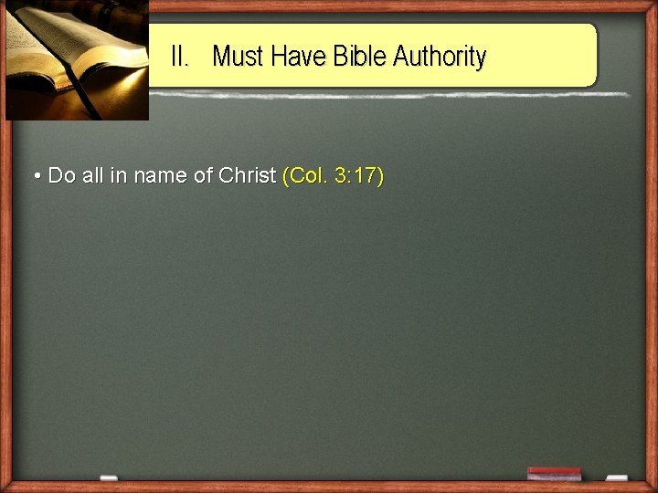 II. Must Have Bible Authority • Do all in name of Christ (Col. 3: