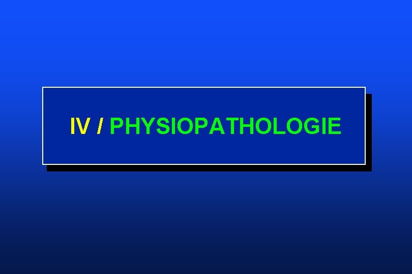 IV / PHYSIOPATHOLOGIE 