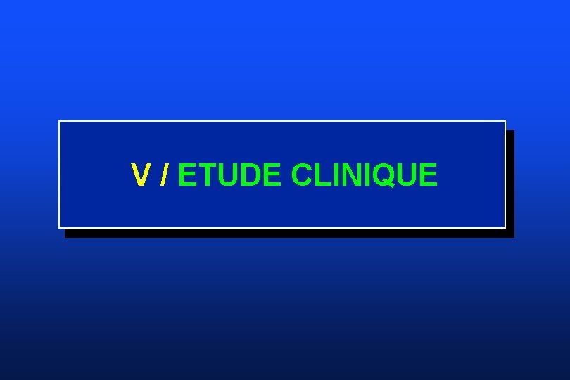 V / ETUDE CLINIQUE 