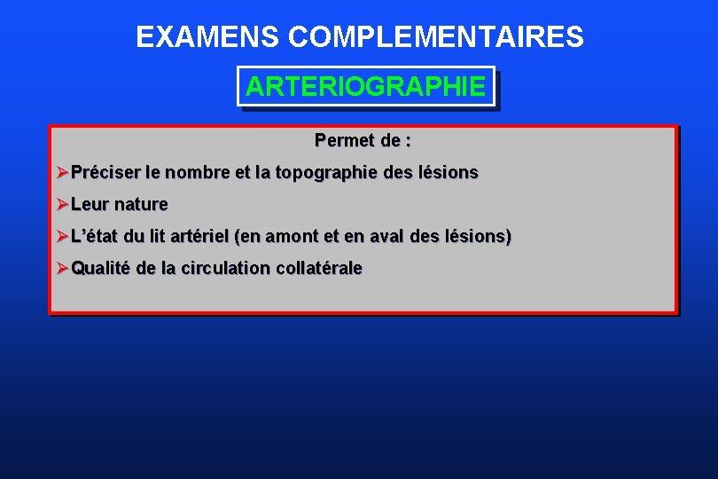 EXAMENS COMPLEMENTAIRES ARTERIOGRAPHIE Permet de : ØPréciser le nombre et la topographie des lésions