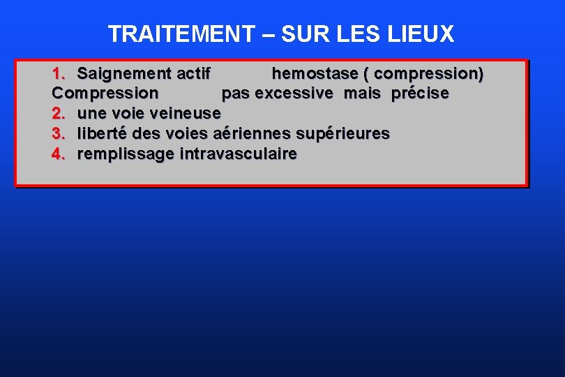 TRAITEMENT – SUR LES LIEUX 1. Saignement actif hemostase ( compression) Compression pas excessive