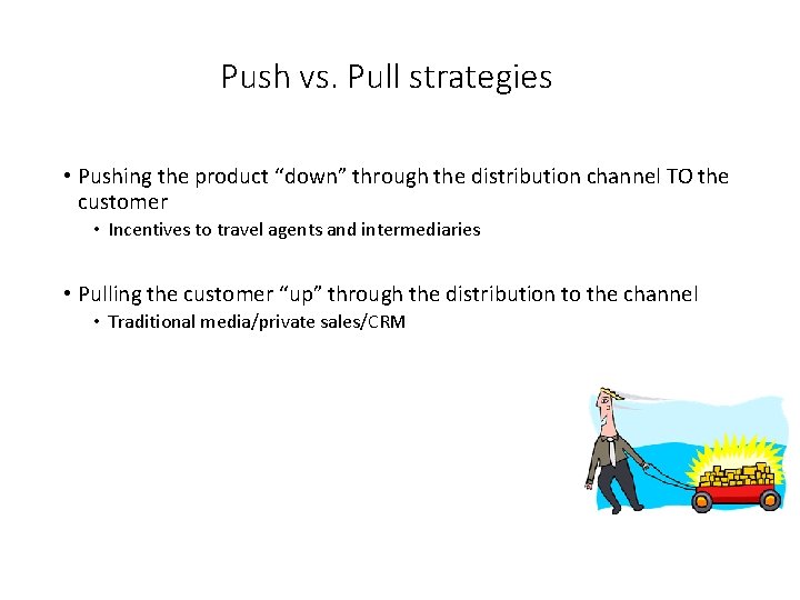 Push vs. Pull strategies • Pushing the product “down” through the distribution channel TO