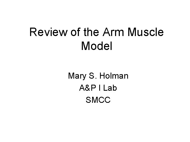 Review of the Arm Muscle Model Mary S. Holman A&P I Lab SMCC 