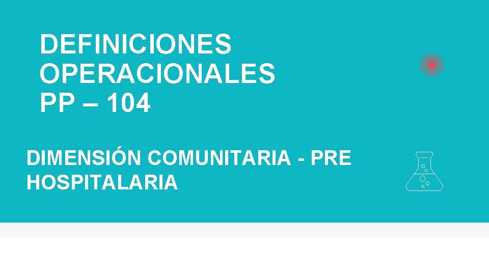 DEFINICIONES OPERACIONALES PP – 104 DIMENSIÓN COMUNITARIA - PRE HOSPITALARIA 