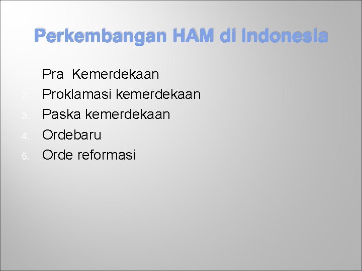 Perkembangan HAM di Indonesia 1. 2. 3. 4. 5. Pra Kemerdekaan Proklamasi kemerdekaan Paska