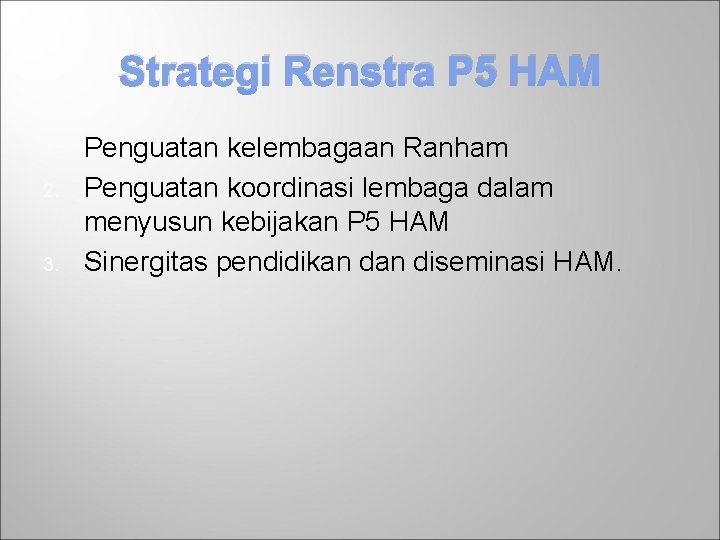 Strategi Renstra P 5 HAM 1. 2. 3. Penguatan kelembagaan Ranham Penguatan koordinasi lembaga