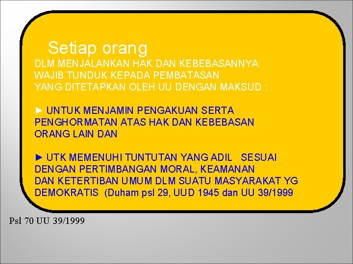 Setiap orang DLM MENJALANKAN HAK DAN KEBEBASANNYA WAJIB TUNDUK KEPADA PEMBATASAN YANG DITETAPKAN OLEH