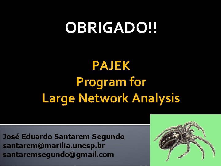 OBRIGADO!! PAJEK Program for Large Network Analysis José Eduardo Santarem Segundo santarem@marilia. unesp. br