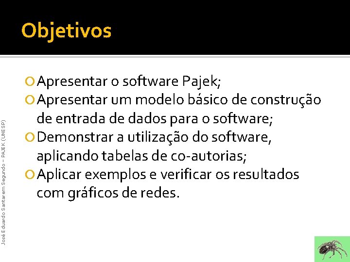 Objetivos José Eduardo Santarem Segundo – PAJEK (UNESP) Apresentar o software Pajek; Apresentar um