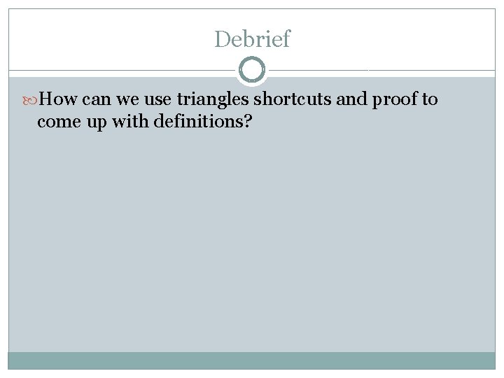 Debrief How can we use triangles shortcuts and proof to come up with definitions?