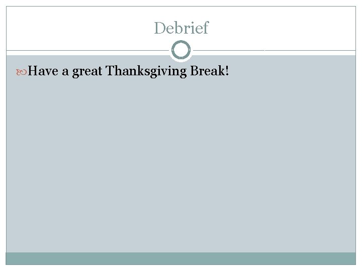 Debrief Have a great Thanksgiving Break! 