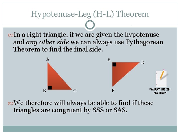 Hypotenuse-Leg (H-L) Theorem In a right triangle, if we are given the hypotenuse and