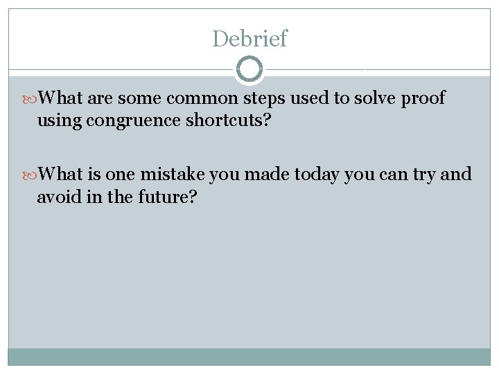 Debrief What are some common steps used to solve proof using congruence shortcuts? What