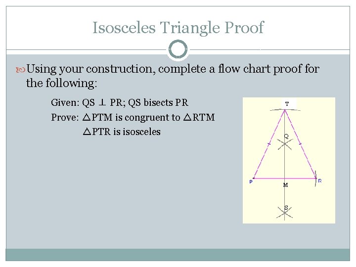 Isosceles Triangle Proof Using your construction, complete a flow chart proof for the following: