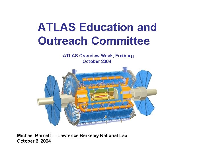 ATLAS Education and Outreach Committee ATLAS Overview Week, Freiburg October 2004 Michael Barnett -