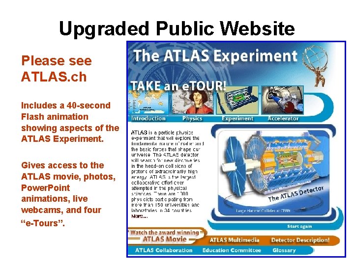 Upgraded Public Website Please see ATLAS. ch Includes a 40 -second Flash animation showing