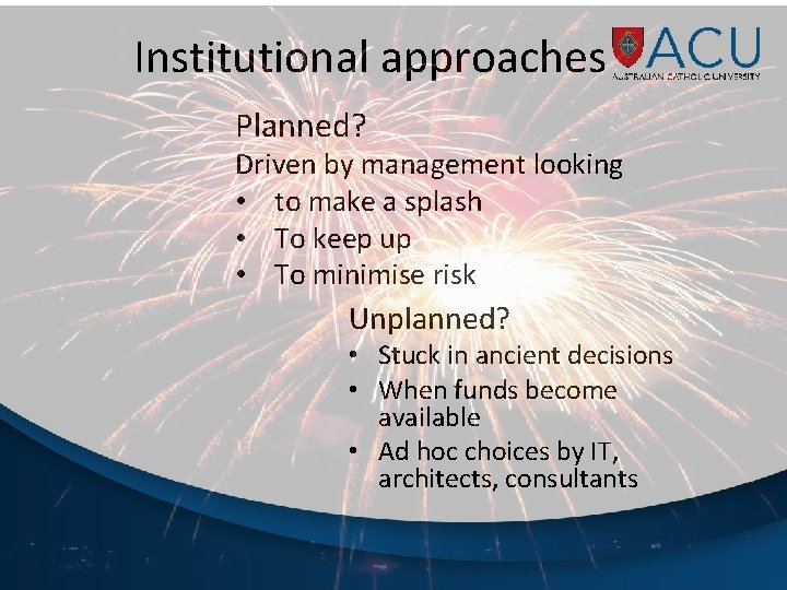 Institutional approaches Planned? Driven by management looking • to make a splash • To