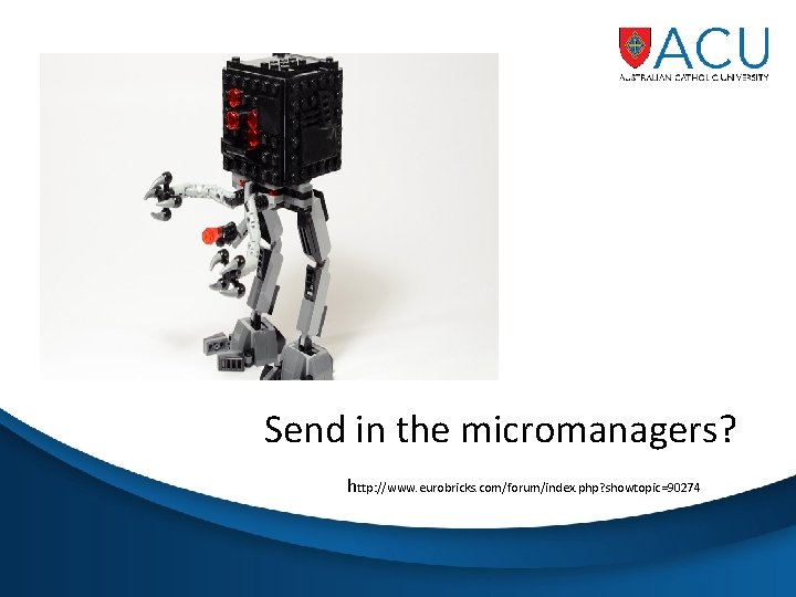 Send in the micromanagers? http: //www. eurobricks. com/forum/index. php? showtopic=90274 