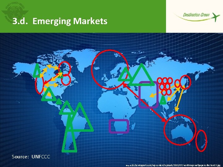 3. d. Emerging Markets Source: UNFCCC 12 http: //cdn. howtogeek. com/wp-content/uploads/2011/07/worldmapswallpapercollection 11. jpg 
