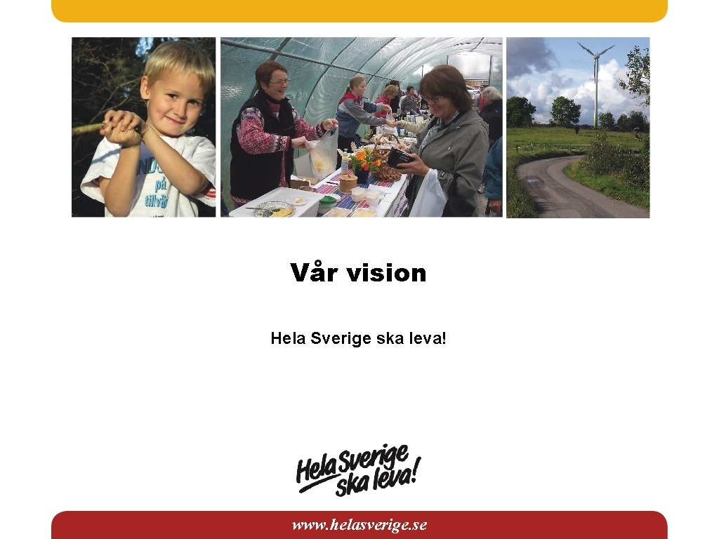 Vår vision Hela Sverige ska leva! www. helasverige. se 