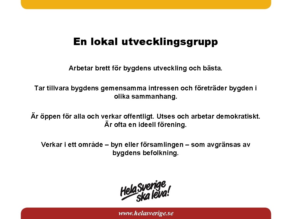 En lokal utvecklingsgrupp Arbetar brett för bygdens utveckling och bästa. Tar tillvara bygdens gemensamma