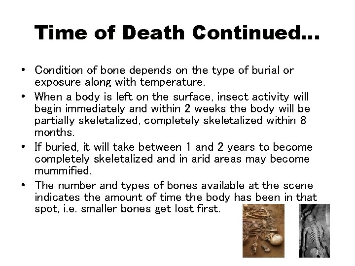Time of Death Continued… • Condition of bone depends on the type of burial