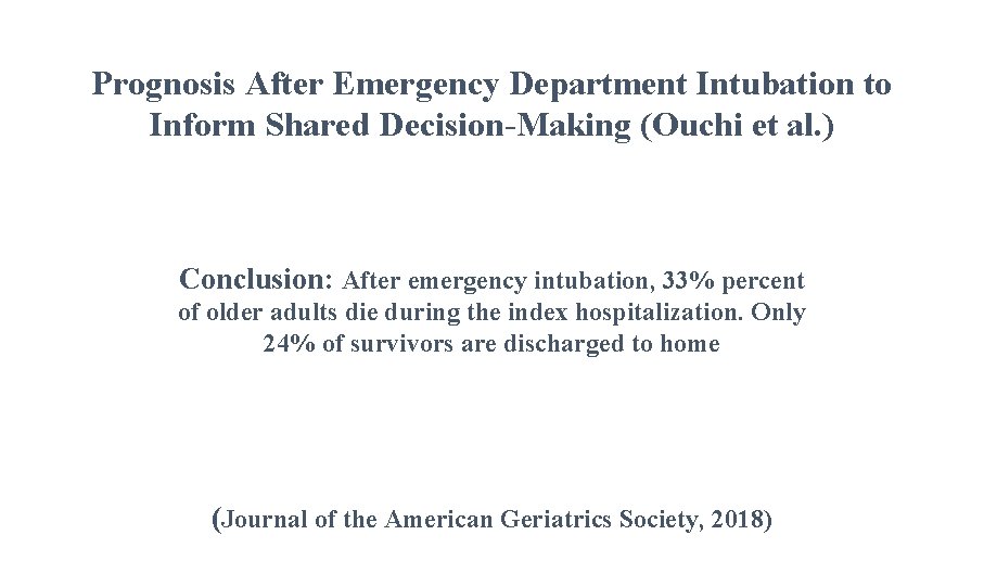 Prognosis After Emergency Department Intubation to Inform Shared Decision-Making (Ouchi et al. ) Conclusion:
