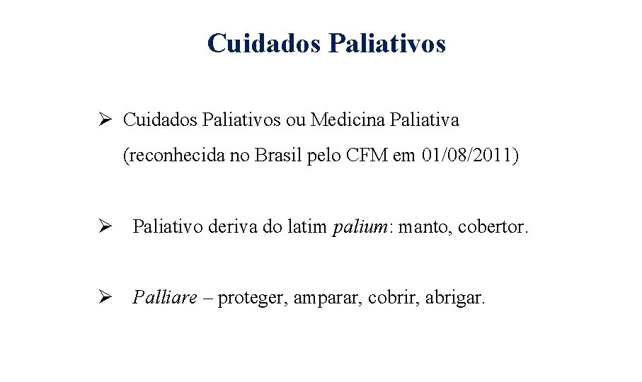 Cuidados Paliativos ou Medicina Paliativa (reconhecida no Brasil pelo CFM em 01/08/2011) Paliativo deriva