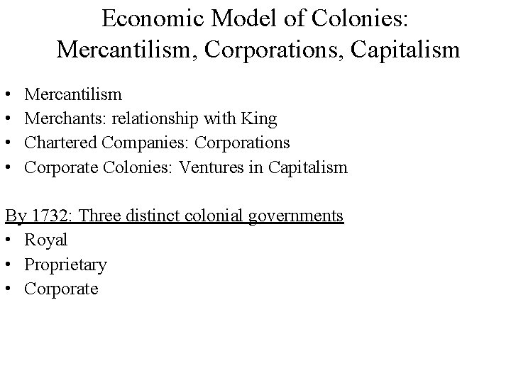 Economic Model of Colonies: Mercantilism, Corporations, Capitalism • • Mercantilism Merchants: relationship with King