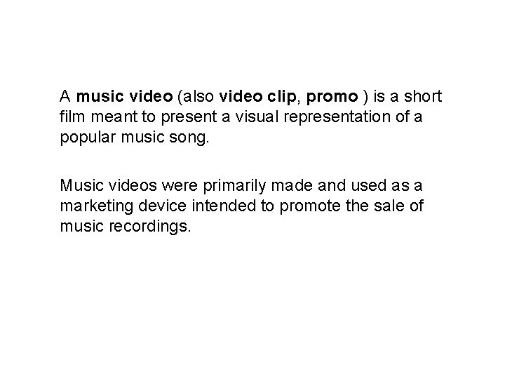 A music video (also video clip, promo ) is a short film meant to