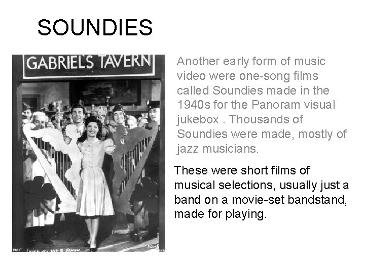 SOUNDIES Another early form of music video were one-song films called Soundies made in