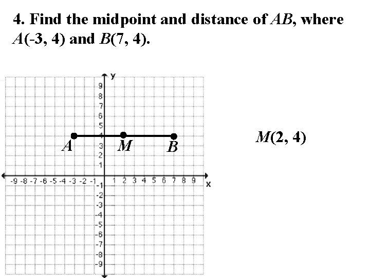 4. Find the midpoint and distance of AB, where A(-3, 4) and B(7, 4).