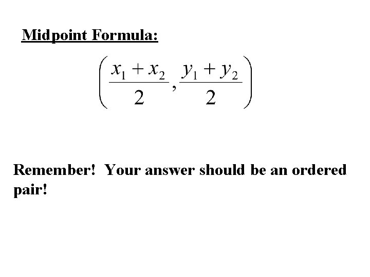 Midpoint Formula: Remember! Your answer should be an ordered pair! 