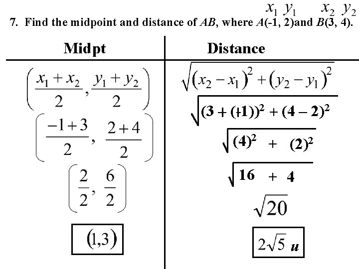 7. Find the midpoint and distance of AB, where A(-1, 2)and B(3, 4). Midpt