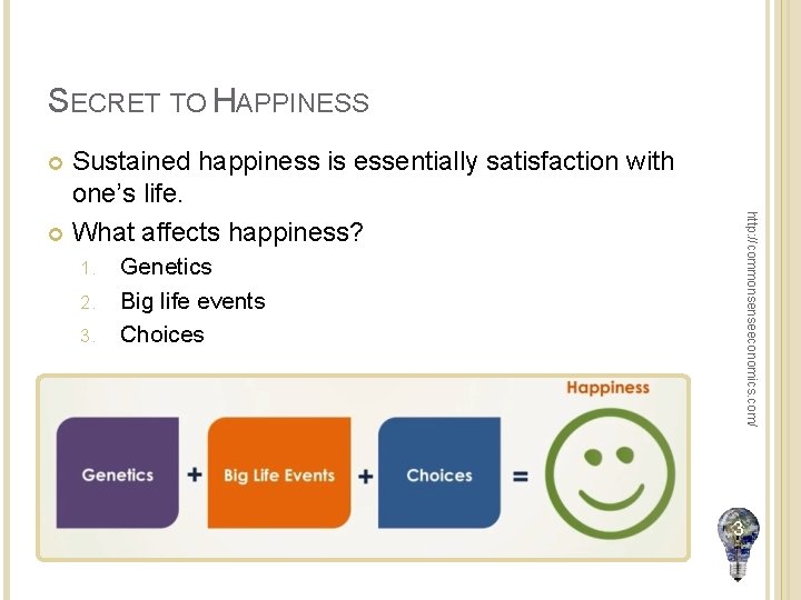 SECRET TO HAPPINESS Sustained happiness is essentially satisfaction with one’s life. What affects happiness?