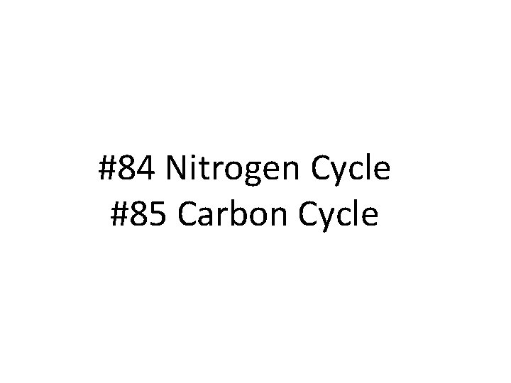 #84 Nitrogen Cycle #85 Carbon Cycle 