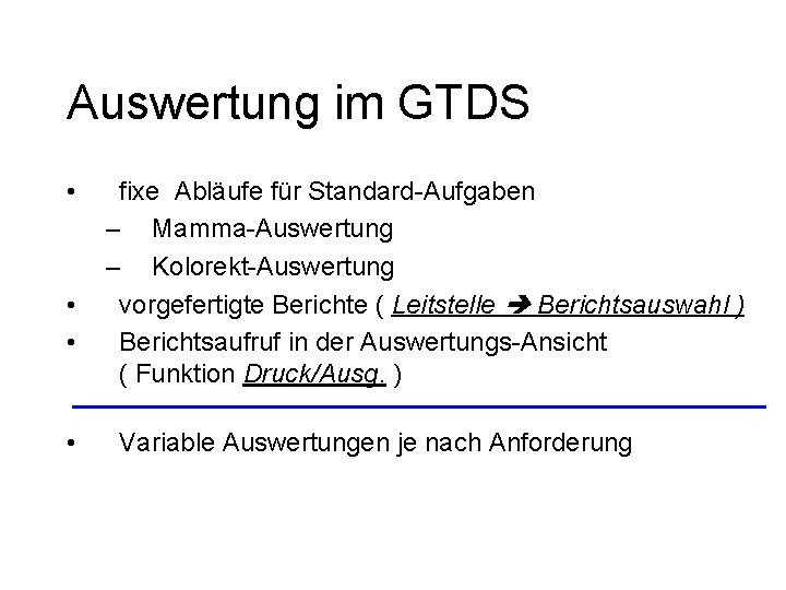 Auswertung im GTDS • • fixe Abläufe für Standard-Aufgaben – Mamma-Auswertung – Kolorekt-Auswertung vorgefertigte
