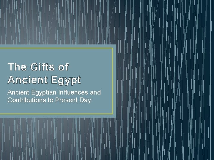 The Gifts of Ancient Egyptian Influences and Contributions to Present Day 
