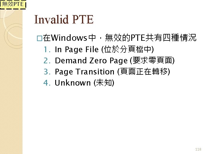 無效PTE Invalid PTE �在Windows中，無效的PTE共有四種情況 1. 2. 3. 4. In Page File (位於分頁檔中) Demand Zero